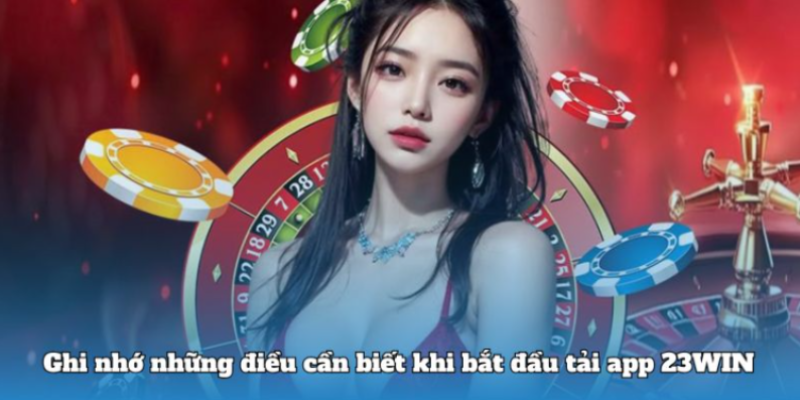 Ghi nhớ những điều cần biết khi bắt đầu tải app 23WIN